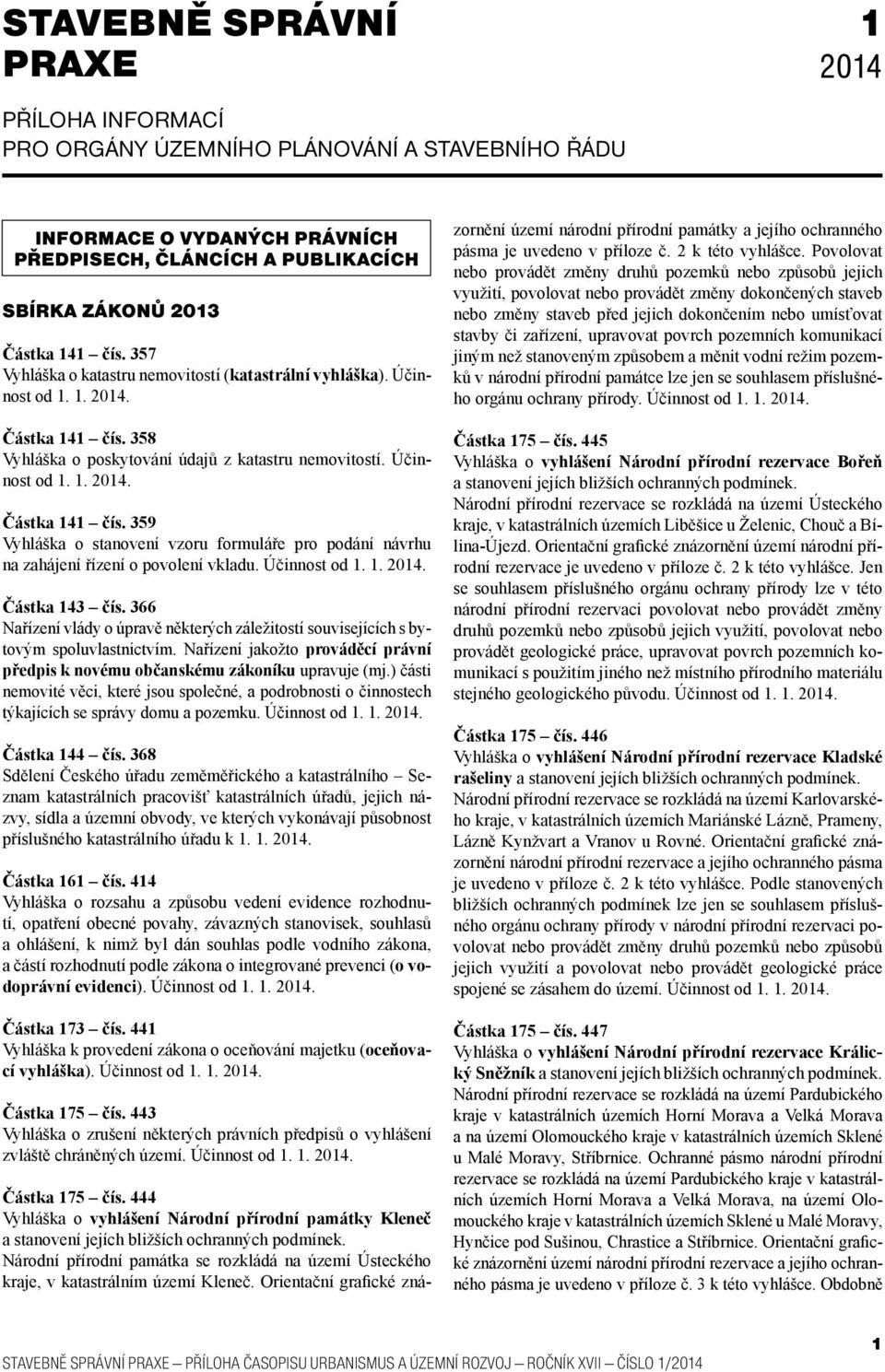 Účinnost od 1. 1. 2014. Částka 143 čís. 366 Nařízení vlády o úpravě některých záležitostí souvisejících s bytovým spoluvlastnictvím.
