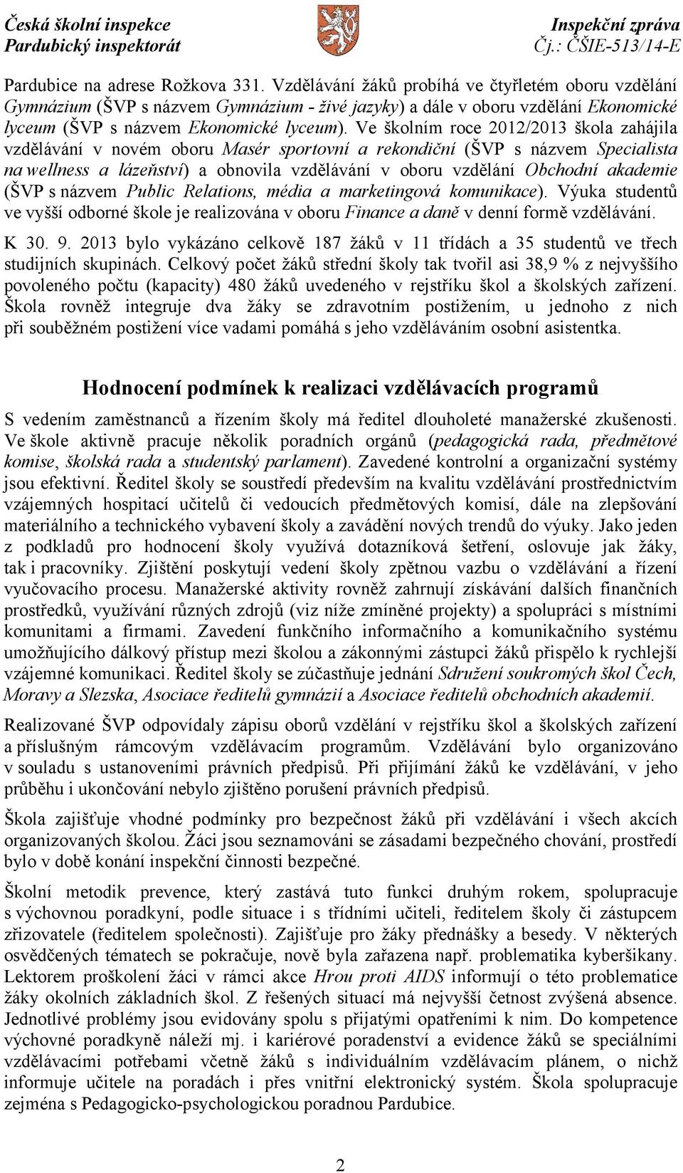 Ve školním roce 2012/2013 škola zahájila vzdělávání v novém oboru Masér sportovní a rekondiční (ŠVP s názvem Specialista na wellness a lázeňství) a obnovila vzdělávání v oboru vzdělání Obchodní