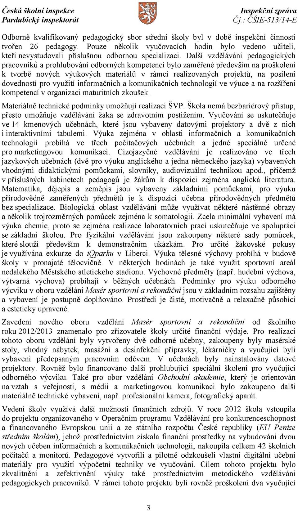 Další vzdělávání pedagogických pracovníků a prohlubování odborných kompetencí bylo zaměřené především na proškolení k tvorbě nových výukových materiálů v rámci realizovaných projektů, na posílení
