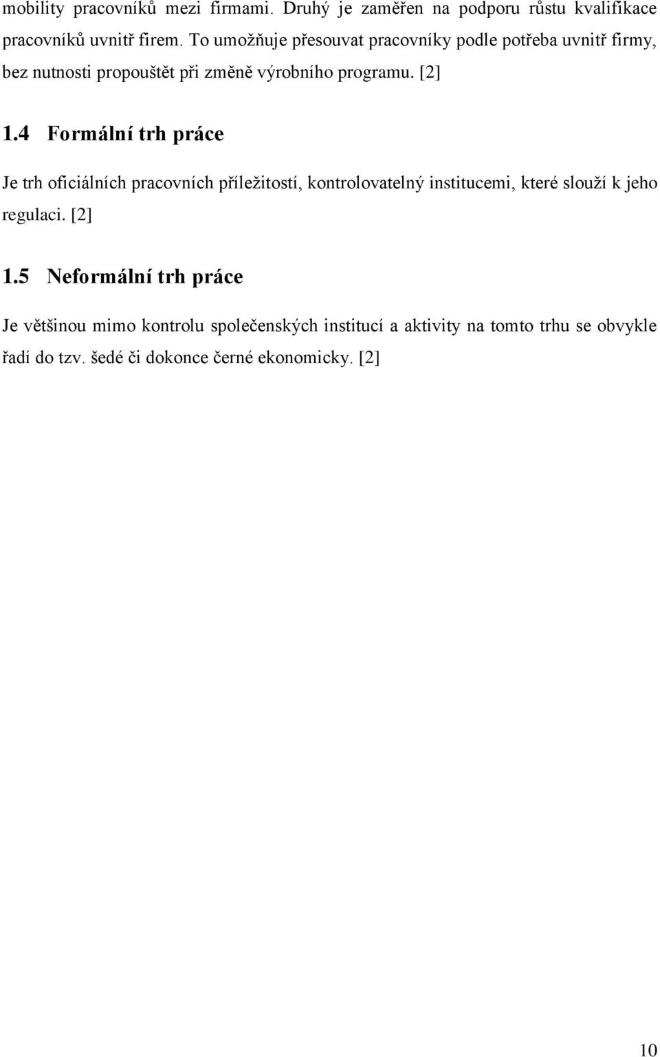 4 Formální trh práce Je trh oficiálních pracovních příležitostí, kontrolovatelný institucemi, které slouží k jeho regulaci. [2] 1.