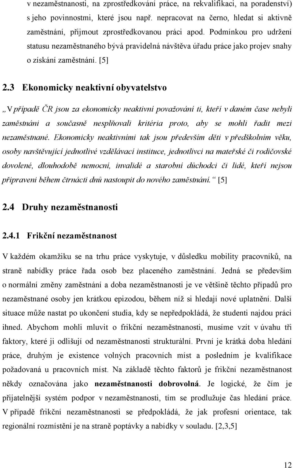 Podmínkou pro udržení statusu nezaměstnaného bývá pravidelná návštěva úřadu práce jako projev snahy o získání zaměstnání. [5] 2.