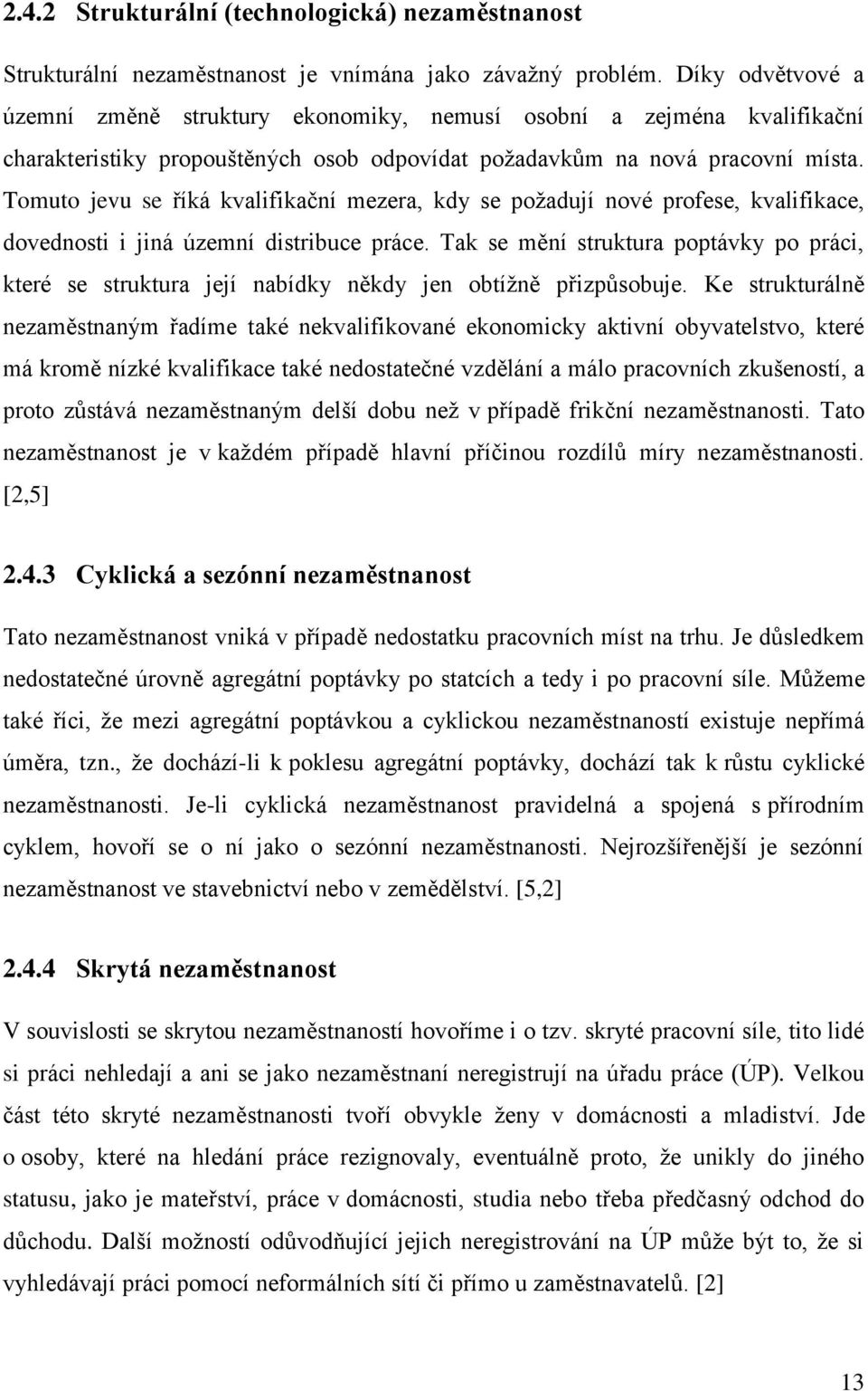 Tomuto jevu se říká kvalifikační mezera, kdy se požadují nové profese, kvalifikace, dovednosti i jiná územní distribuce práce.