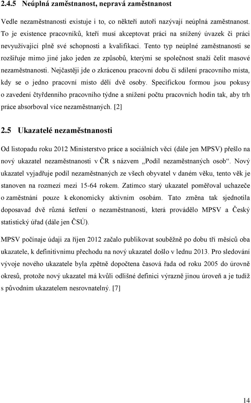 Tento typ neúplné zaměstnanosti se rozšiřuje mimo jiné jako jeden ze způsobů, kterými se společnost snaží čelit masové nezaměstnanosti.