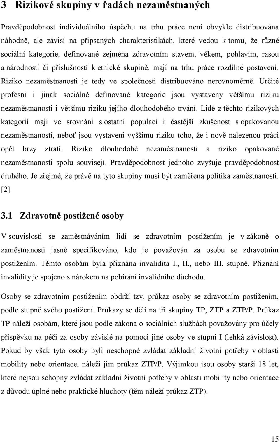 Riziko nezaměstnanosti je tedy ve společnosti distribuováno nerovnoměrně.