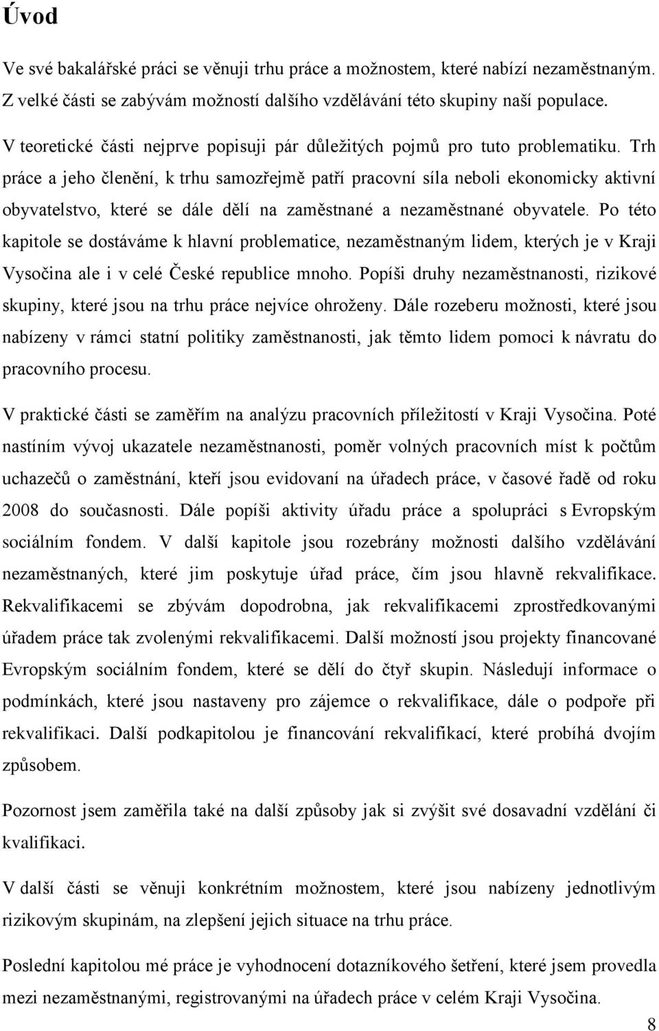 Trh práce a jeho členění, k trhu samozřejmě patří pracovní síla neboli ekonomicky aktivní obyvatelstvo, které se dále dělí na zaměstnané a nezaměstnané obyvatele.
