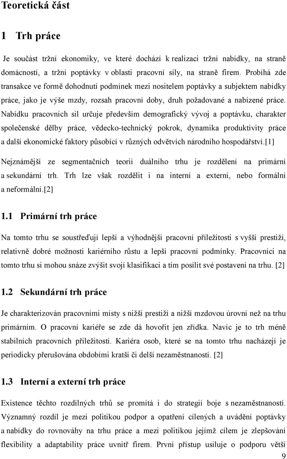 Nabídku pracovních sil určuje především demografický vývoj a poptávku, charakter společenské dělby práce, vědecko-technický pokrok, dynamika produktivity práce a další ekonomické faktory působící v