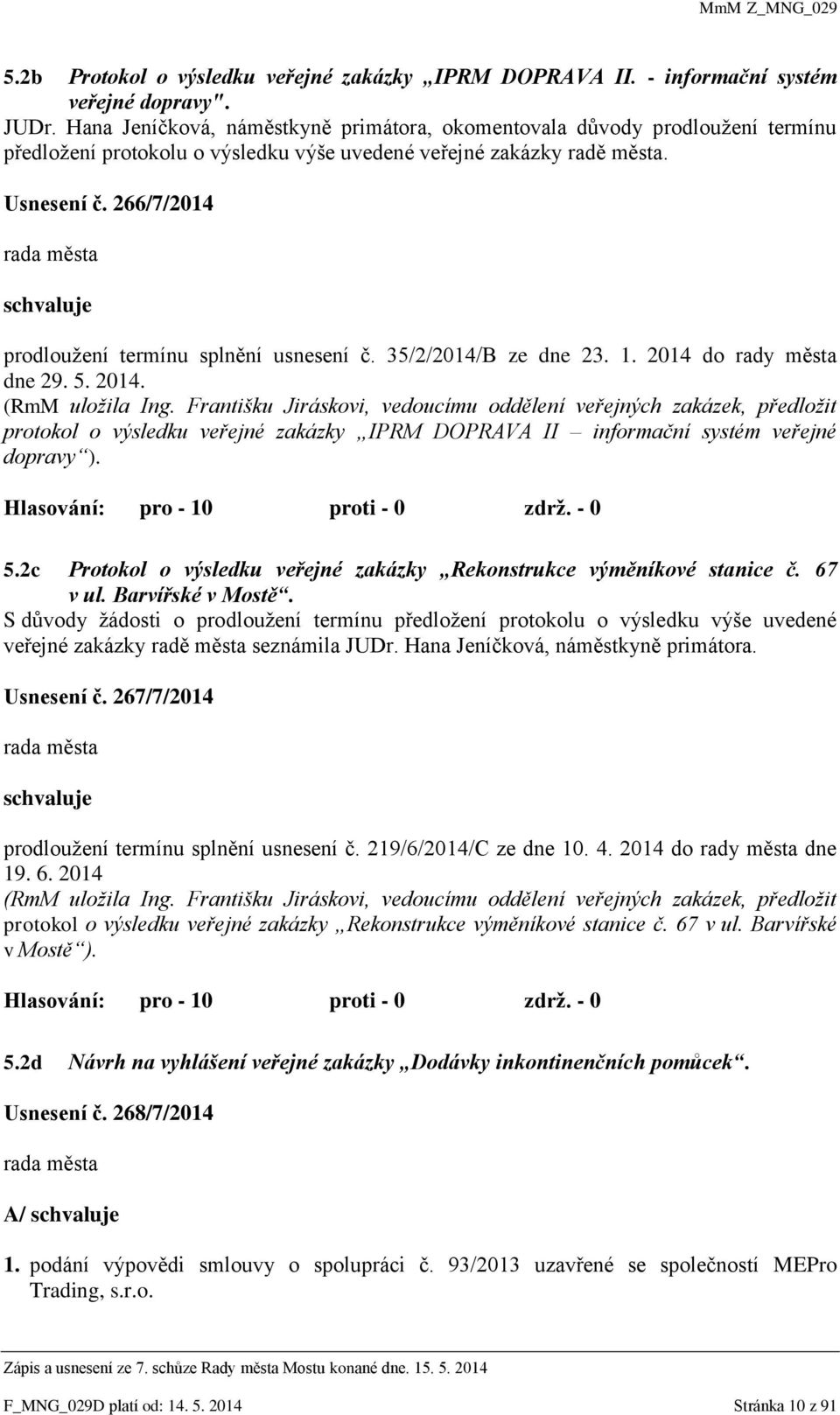 266/7/2014 schvaluje prodloužení termínu splnění usnesení č. 35/2/2014/B ze dne 23. 1. 2014 do rady města dne 29. 5. 2014. (RmM uložila Ing.