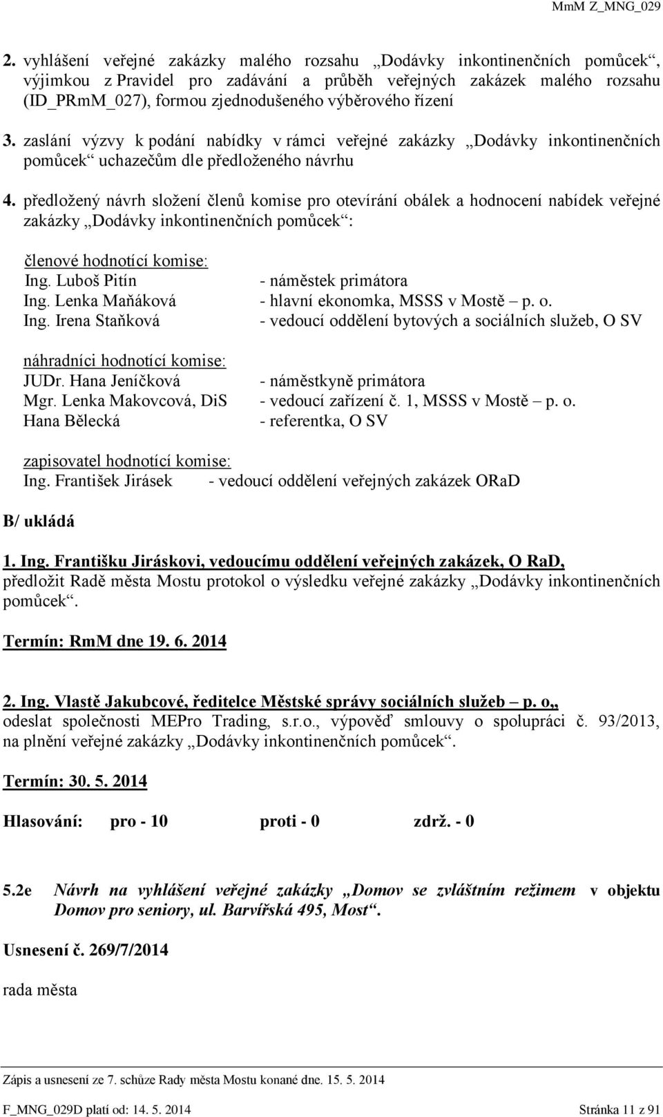 předložený návrh složení členů komise pro otevírání obálek a hodnocení nabídek veřejné zakázky Dodávky inkontinenčních pomůcek : členové hodnotící komise: Ing. Luboš Pitín - náměstek primátora Ing.