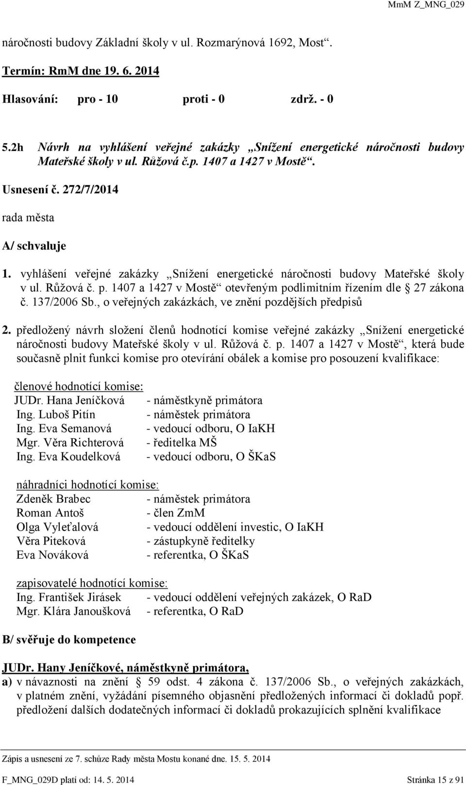 1407 a 1427 v Mostě otevřeným podlimitním řízením dle 27 zákona č. 137/2006 Sb., o veřejných zakázkách, ve znění pozdějších předpisů 2.