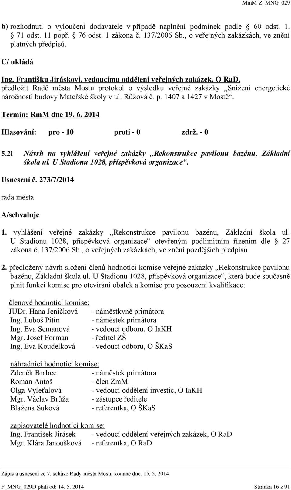 Františku Jiráskovi, vedoucímu oddělení veřejných zakázek, O RaD, předložit Radě města Mostu protokol o výsledku veřejné zakázky Snížení energetické náročnosti budovy Mateřské školy v ul. Růžová č. p. 1407 a 1427 v Mostě.