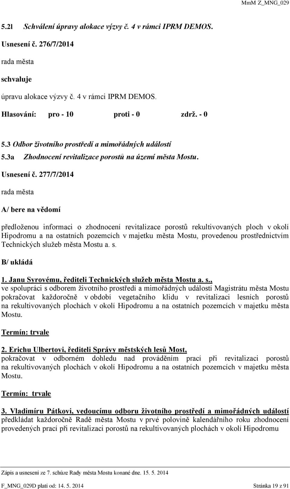 277/7/2014 A/ bere na vědomí předloženou informaci o zhodnocení revitalizace porostů rekultivovaných ploch v okolí Hipodromu a na ostatních pozemcích v majetku města Mostu, provedenou prostřednictvím