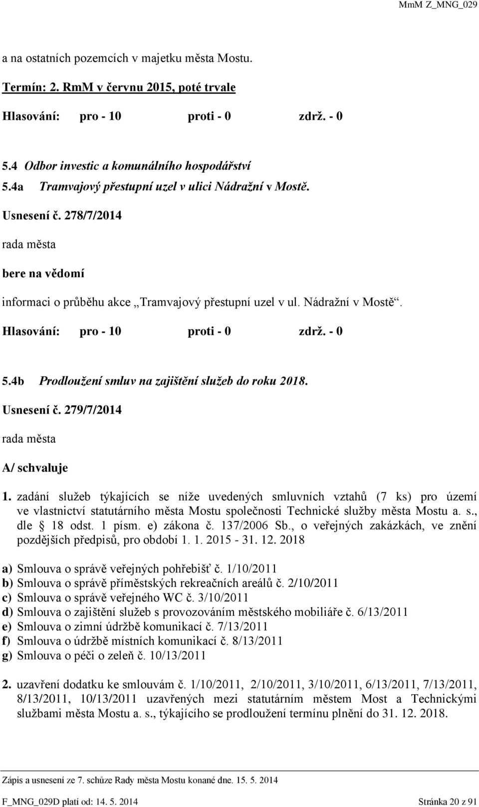 279/7/2014 A/ schvaluje 1. zadání služeb týkajících se níže uvedených smluvních vztahů (7 ks) pro území ve vlastnictví statutárního města Mostu společnosti Technické služby města Mostu a. s., dle 18 odst.