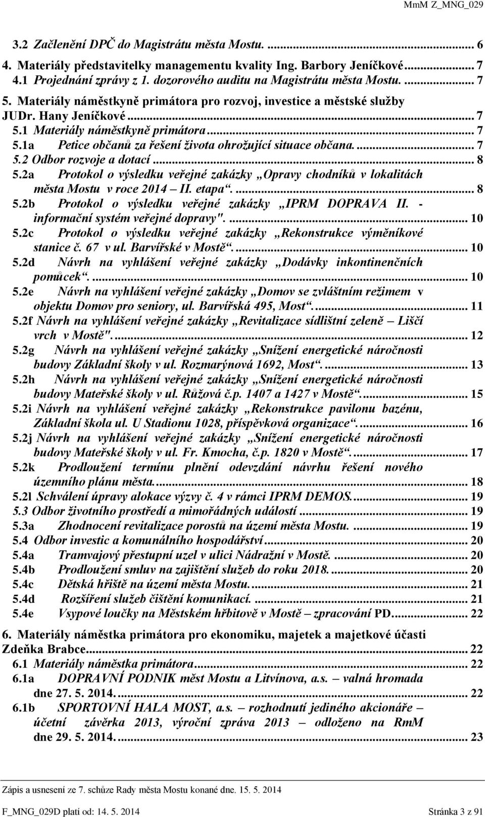 ... 7 5.2 Odbor rozvoje a dotací... 8 5.2a Protokol o výsledku veřejné zakázky Opravy chodníků v lokalitách města Mostu v roce 2014 II. etapa.... 8 5.2b Protokol o výsledku veřejné zakázky IPRM DOPRAVA II.