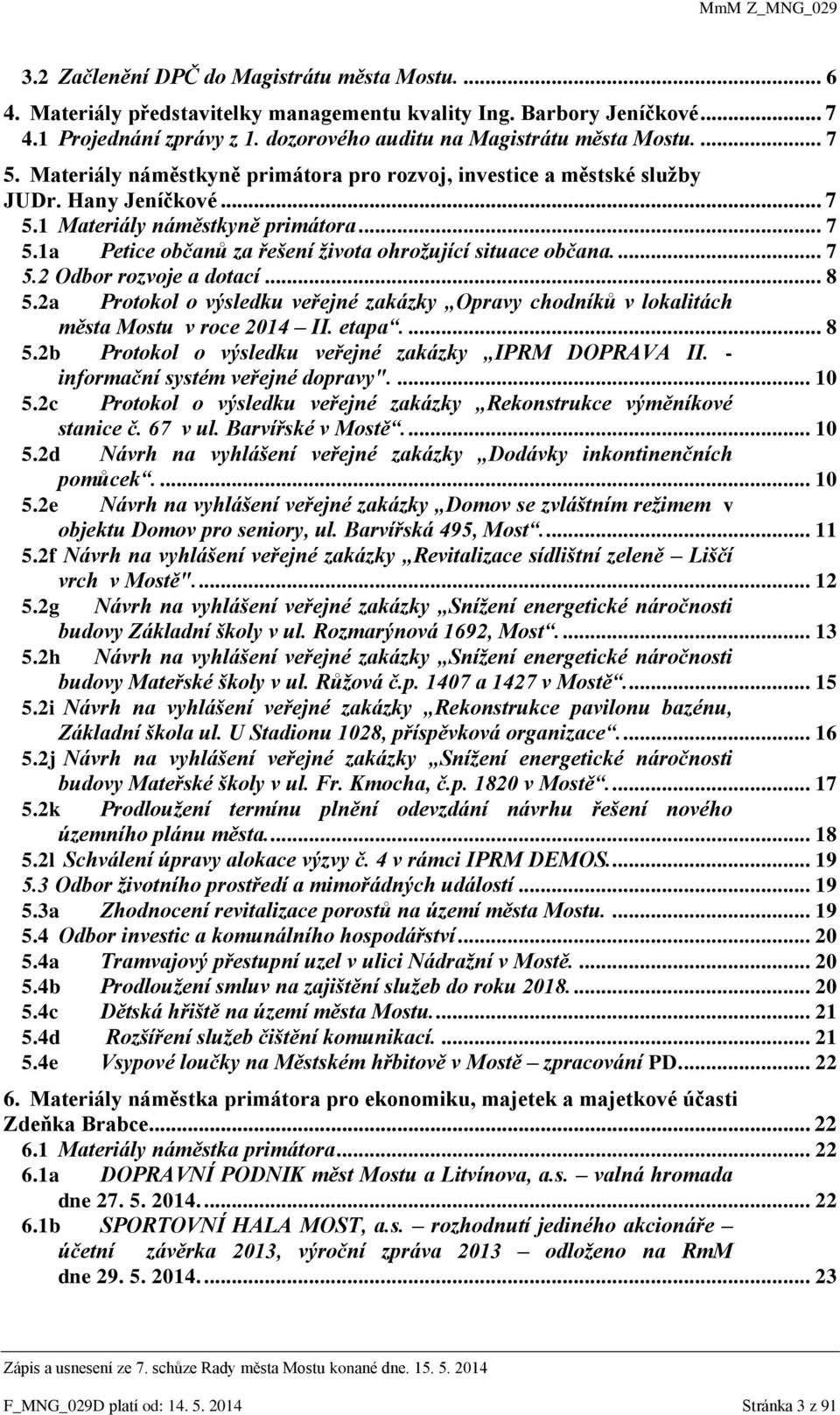 ... 7 5.2 Odbor rozvoje a dotací... 8 5.2a Protokol o výsledku veřejné zakázky Opravy chodníků v lokalitách města Mostu v roce 2014 II. etapa.... 8 5.2b Protokol o výsledku veřejné zakázky IPRM DOPRAVA II.