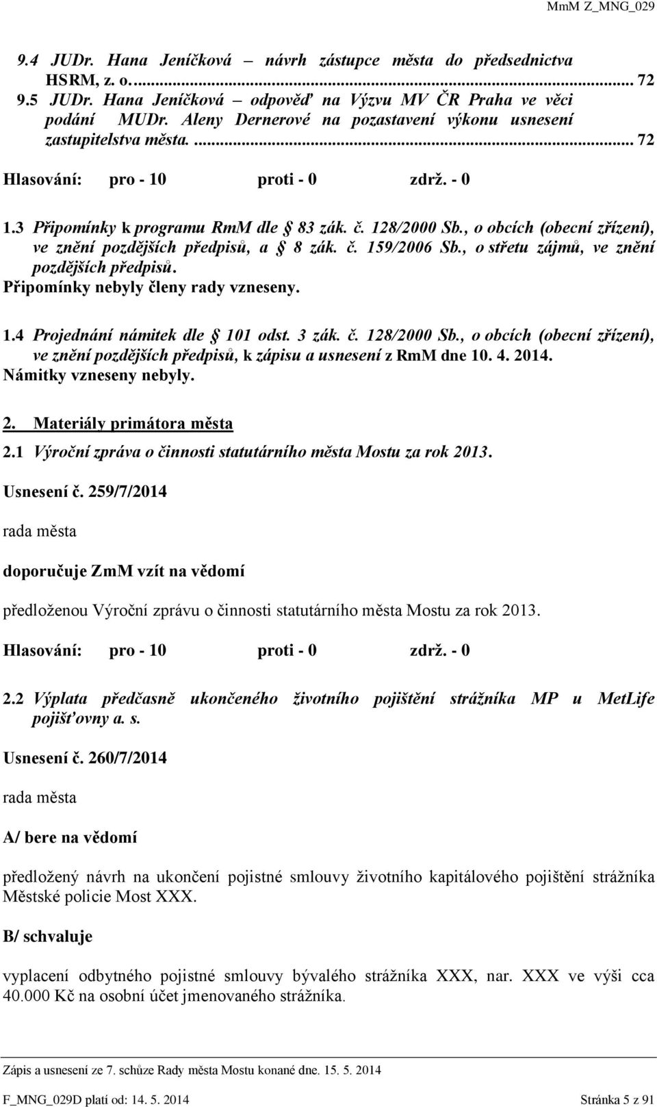 č. 159/2006 Sb., o střetu zájmů, ve znění pozdějších předpisů. Připomínky nebyly členy rady vzneseny. 1.4 Projednání námitek dle 101 odst. 3 zák. č. 128/2000 Sb.