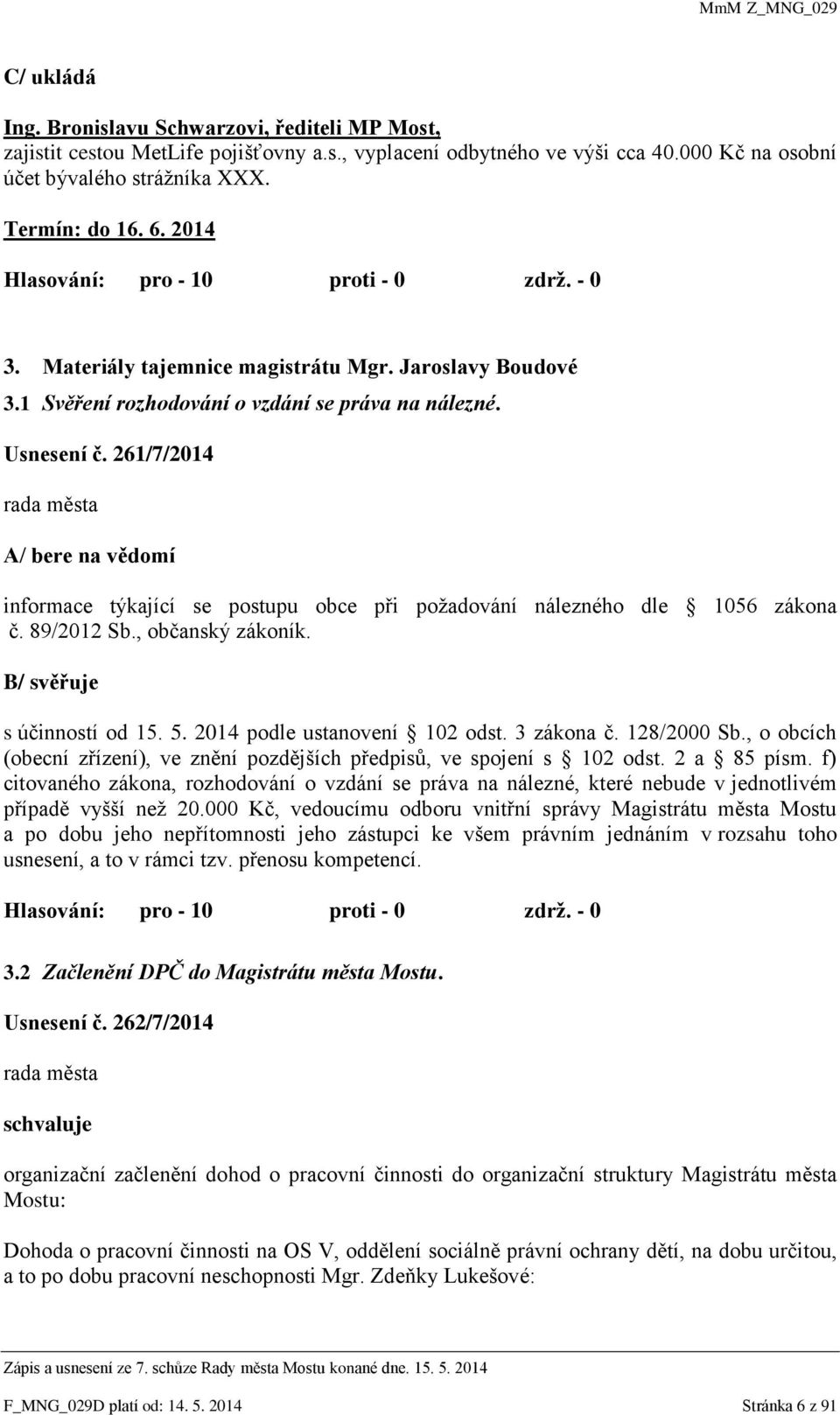 261/7/2014 A/ bere na vědomí informace týkající se postupu obce při požadování nálezného dle 1056 zákona č. 89/2012 Sb., občanský zákoník. B/ svěřuje s účinností od 15. 5.