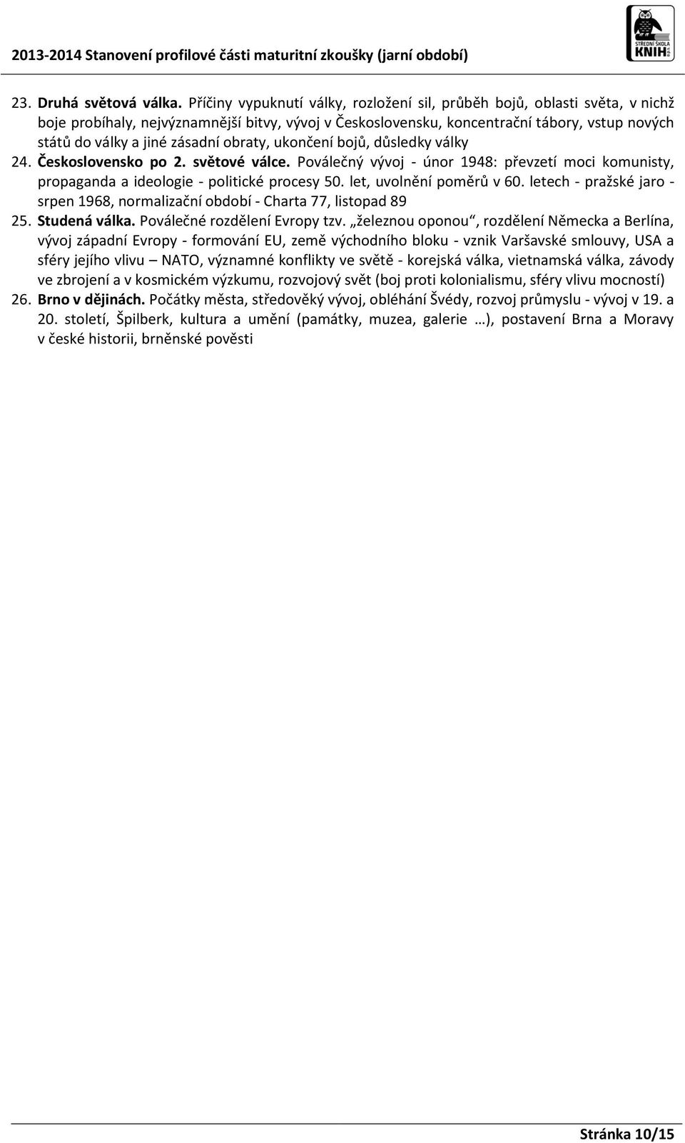 zásadní obraty, ukončení bojů, důsledky války 24. Československo po 2. světové válce. Poválečný vývoj - únor 1948: převzetí moci komunisty, propaganda a ideologie - politické procesy 50.