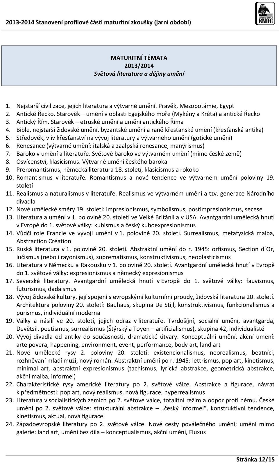 Bible, nejstarší židovské umění, byzantské umění a raně křesťanské umění (křesťanská antika) 5. Středověk, vliv křesťanství na vývoj literatury a výtvarného umění (gotické umění) 6.