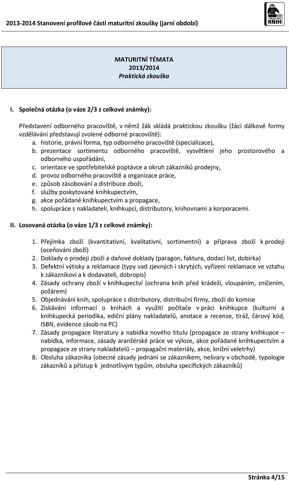 historie, právní forma, typ odborného pracoviště (specializace), b. prezentace sortimentu odborného pracoviště, vysvětlení jeho prostorového a odborného uspořádání, c.