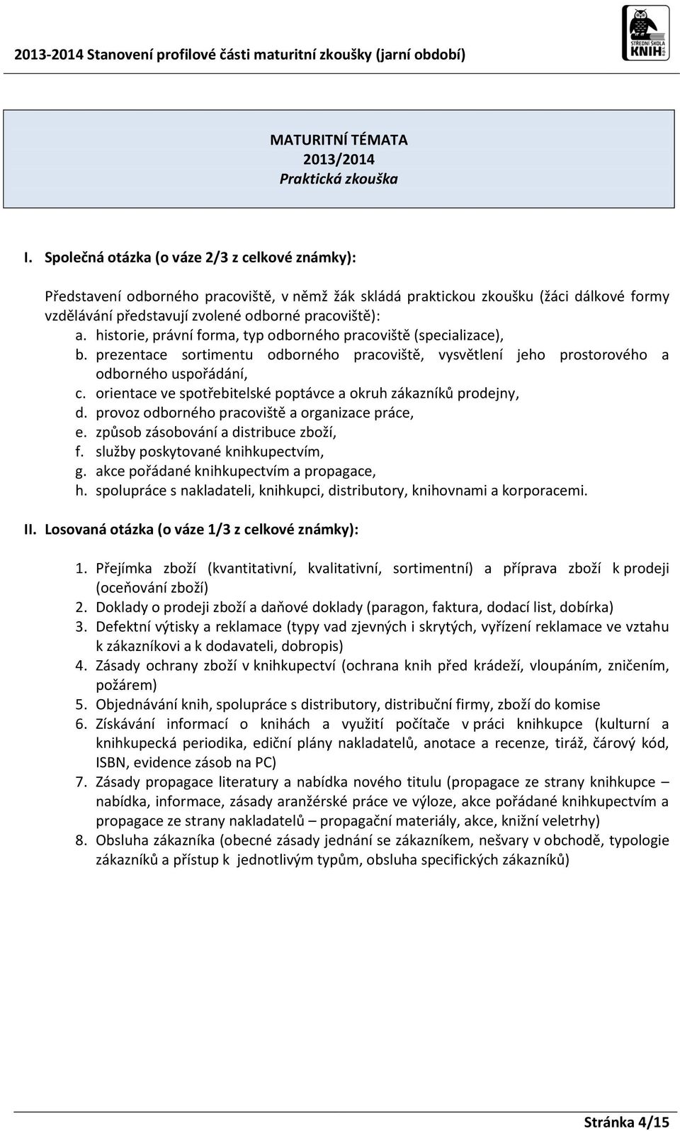 historie, právní forma, typ odborného pracoviště (specializace), b. prezentace sortimentu odborného pracoviště, vysvětlení jeho prostorového a odborného uspořádání, c.