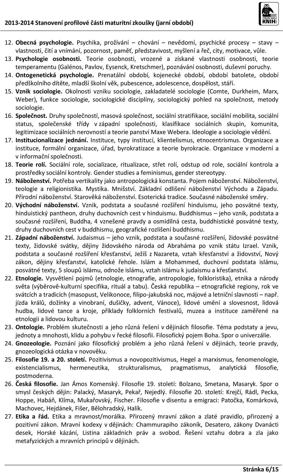 Ontogenetická psychologie. Prenatální období, kojenecké období, období batolete, období předškolního dítěte, mladší školní věk, pubescence, adolescence, dospělost, stáří. 15. Vznik sociologie.