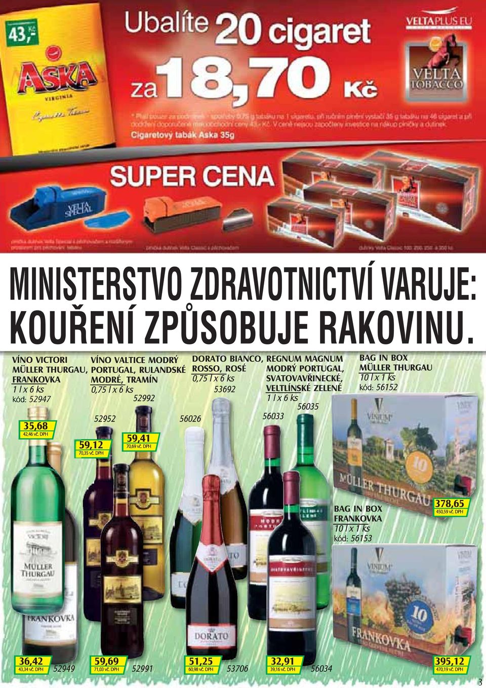 DPH DORATO BIANCO, ROSSO, ROSÉ 0,75 l x 6 ks 56026 53692 REGNUM MAGNUM MODRÝ PORTUGAL, SVATOVAVŘINECKÉ, VELTLÍNSKÉ ZELENÉ 1 l x 6 ks 56033 56035