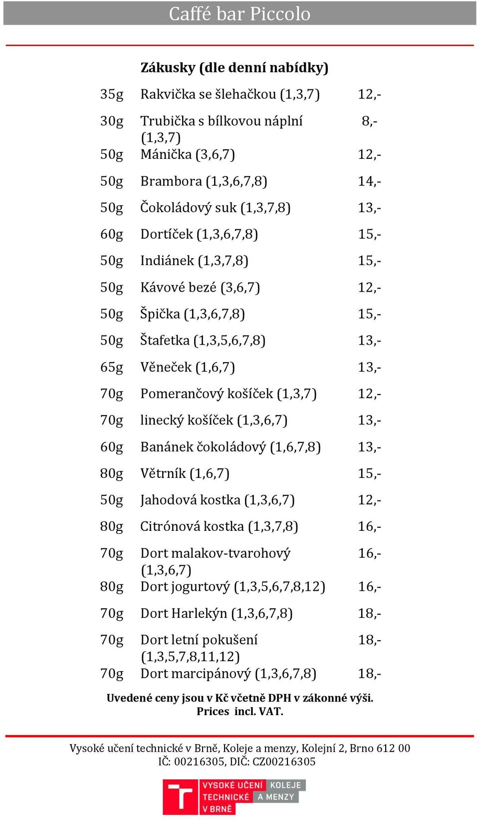 košíček (1,3,7) 12,- 70g linecký košíček (1,3,6,7) 13,- 60g Banánek čokoládový (1,6,7,8) 13,- 80g Větrník (1,6,7) 15,- 50g Jahodová kostka (1,3,6,7) 12,- 80g Citrónová kostka (1,3,7,8) 16,- 70g