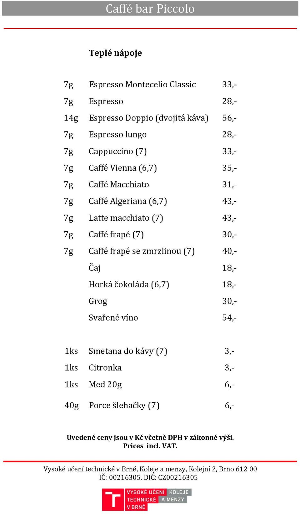 Latte macchiato (7) 43,- 7g Caffé frapé (7) 30,- 7g Caffé frapé se zmrzlinou (7) 40,- Čaj 18,- Horká čokoláda (6,7)