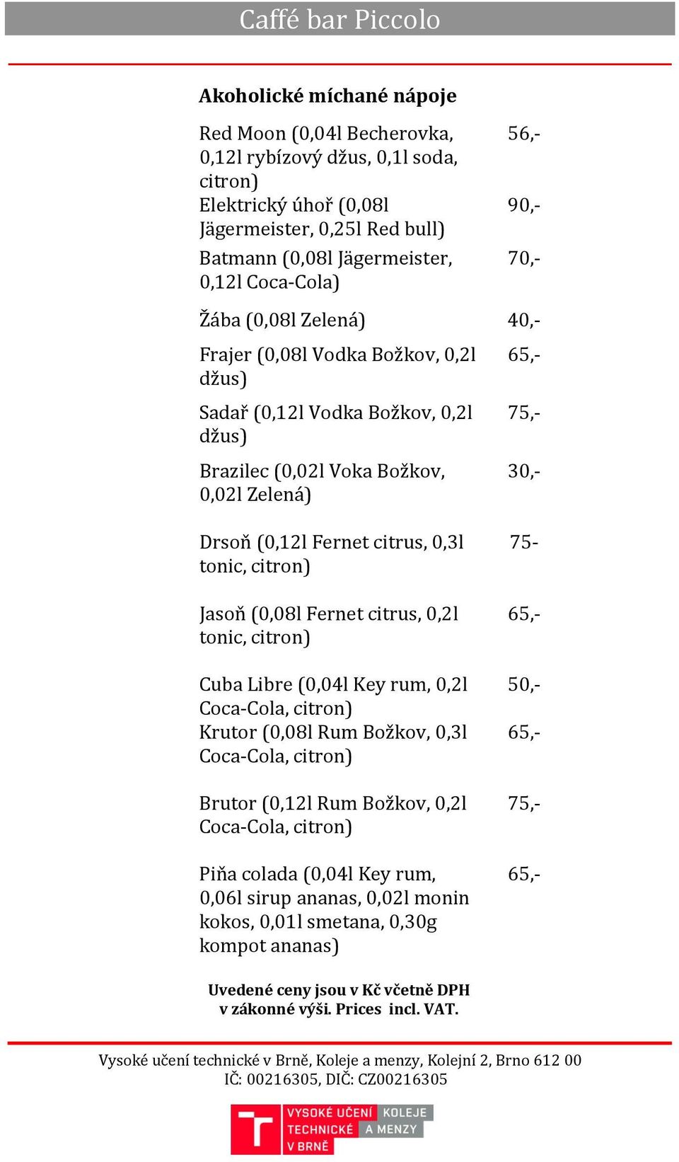 citrus, 0,3l tonic, citron) Jasoň (0,08l Fernet citrus, 0,2l tonic, citron) Cuba Libre (0,04l Key rum, 0,2l Coca-Cola, citron) Krutor (0,08l Rum Božkov, 0,3l Coca-Cola, citron) Brutor (0,12l Rum