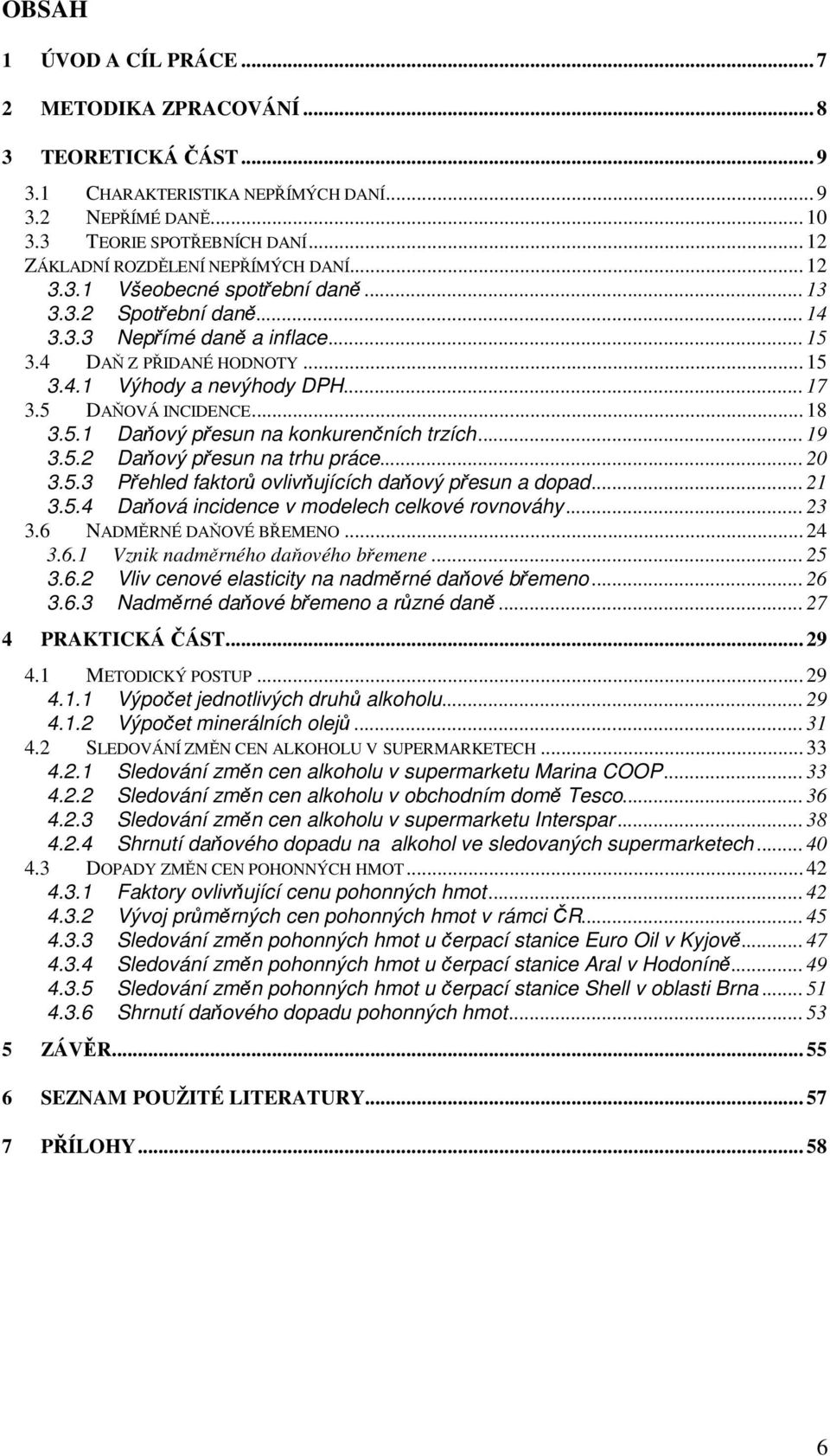 .. 17 3.5 DAŇOVÁ INCIDENCE... 18 3.5.1 Daňový přesun na konkurenčních trzích... 19 3.5.2 Daňový přesun na trhu práce... 20 3.5.3 Přehled faktorů ovlivňujících daňový přesun a dopad... 21 3.5.4 Daňová incidence v modelech celkové rovnováhy.