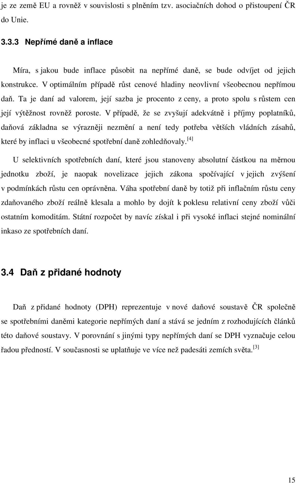 Ta je daní ad valorem, její sazba je procento z ceny, a proto spolu s růstem cen její výtěžnost rovněž poroste.