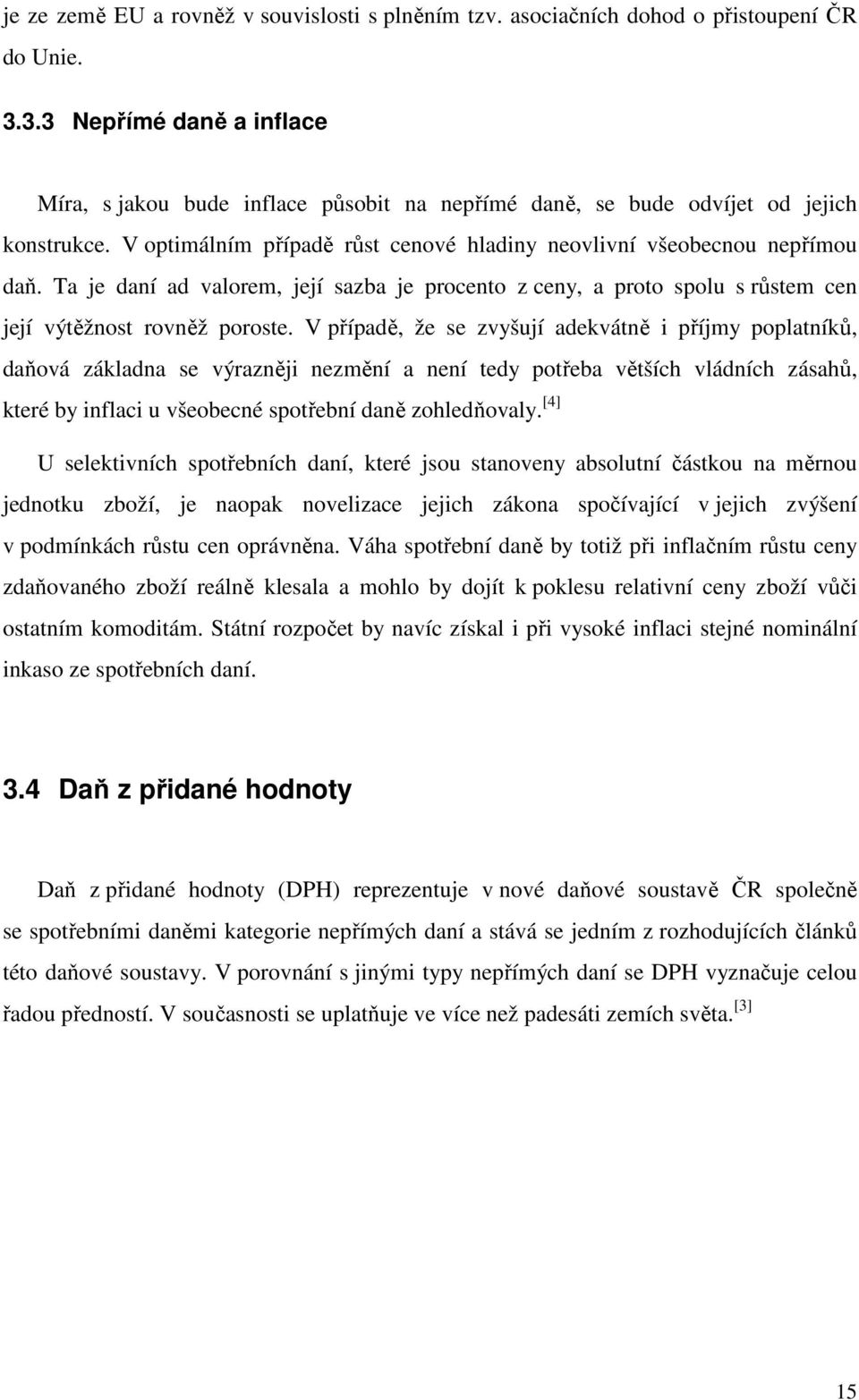 Ta je daní ad valorem, její sazba je procento z ceny, a proto spolu s růstem cen její výtěžnost rovněž poroste.