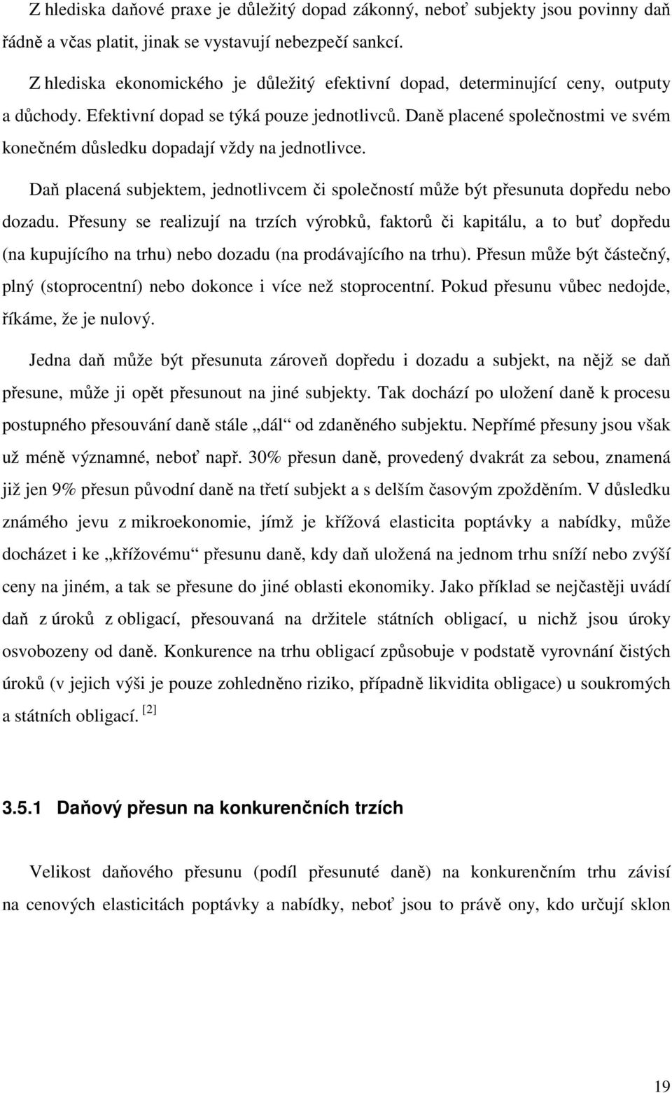 Daně placené společnostmi ve svém konečném důsledku dopadají vždy na jednotlivce. Daň placená subjektem, jednotlivcem či společností může být přesunuta dopředu nebo dozadu.