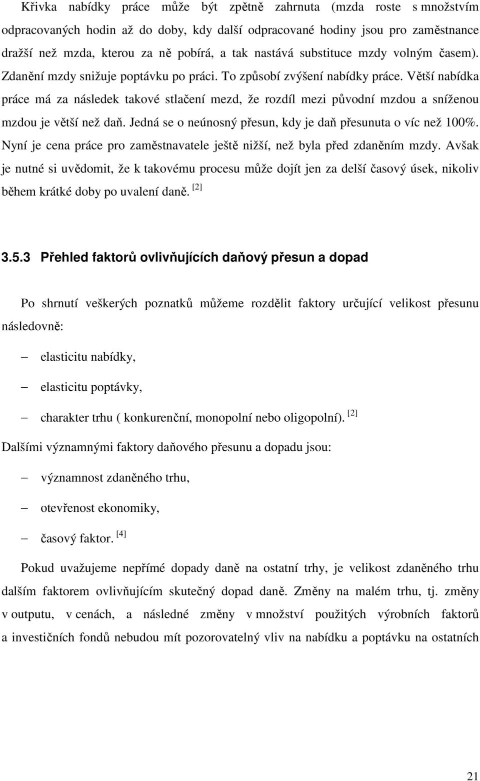 Větší nabídka práce má za následek takové stlačení mezd, že rozdíl mezi původní mzdou a sníženou mzdou je větší než daň. Jedná se o neúnosný přesun, kdy je daň přesunuta o víc než 100%.