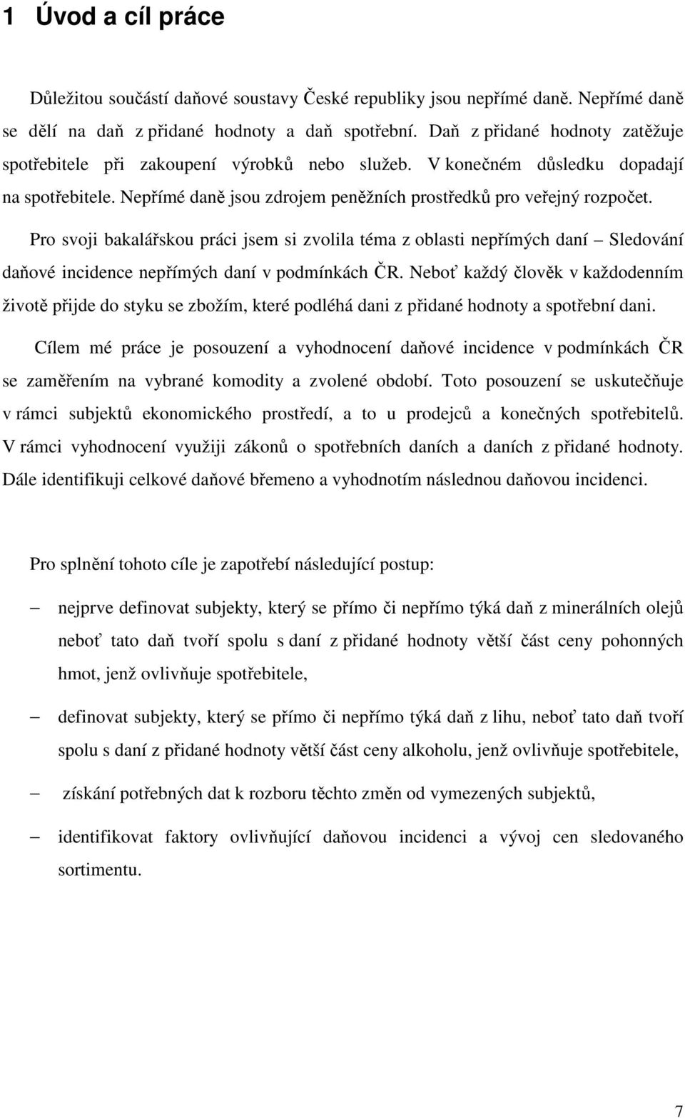 Pro svoji bakalářskou práci jsem si zvolila téma z oblasti nepřímých daní Sledování daňové incidence nepřímých daní v podmínkách ČR.