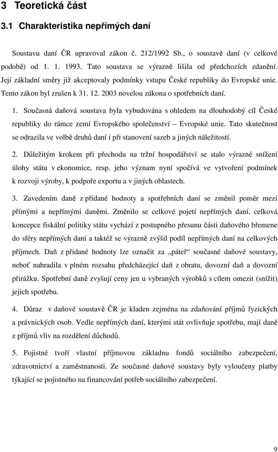 2003 novelou zákona o spotřebních daní. 1. Současná daňová soustava byla vybudována s ohledem na dlouhodobý cíl České republiky do rámce zemí Evropského společenství Evropské unie.