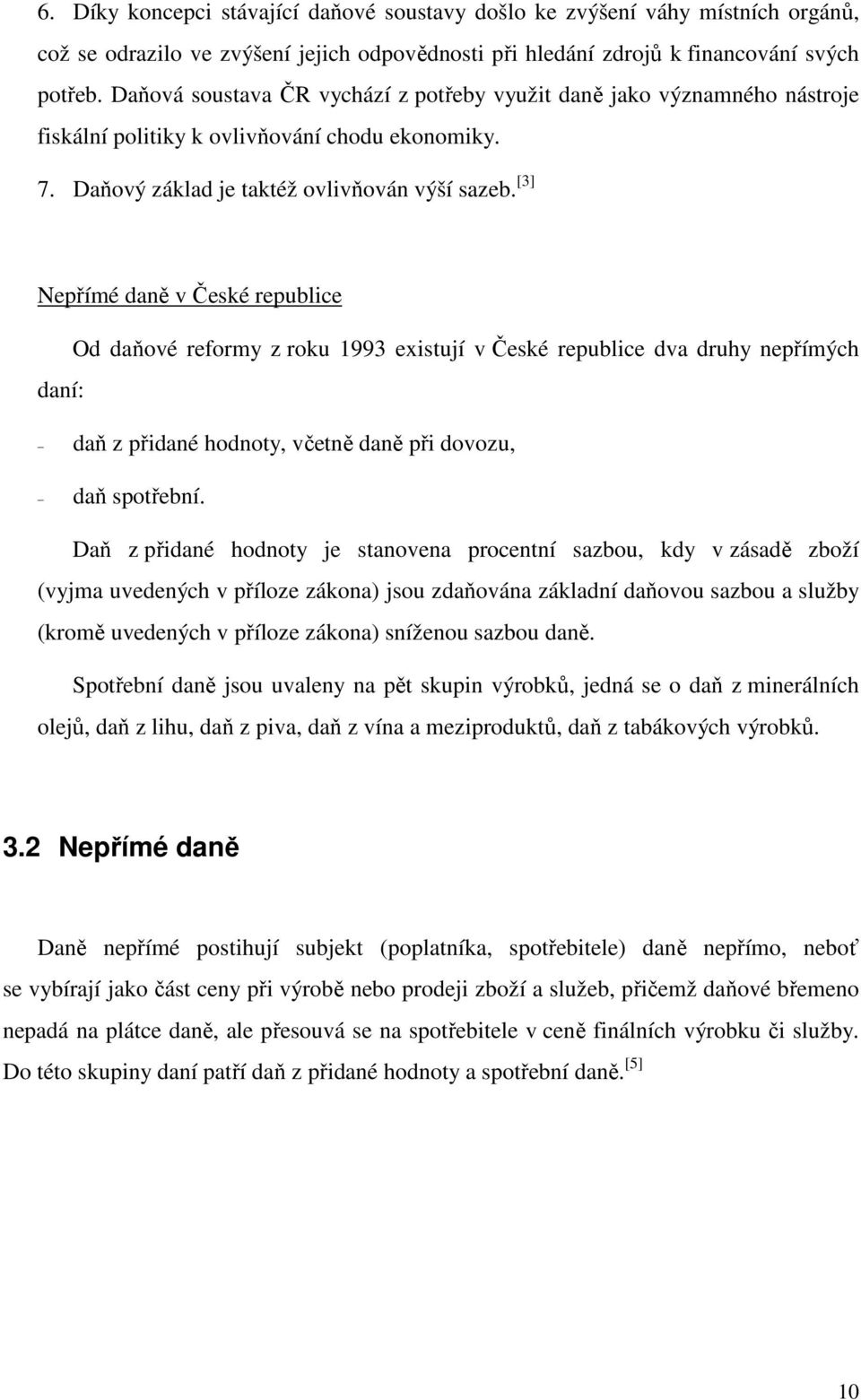 [3] Nepřímé daně v České republice daní: Od daňové reformy z roku 1993 existují v České republice dva druhy nepřímých daň z přidané hodnoty, včetně daně při dovozu, daň spotřební.