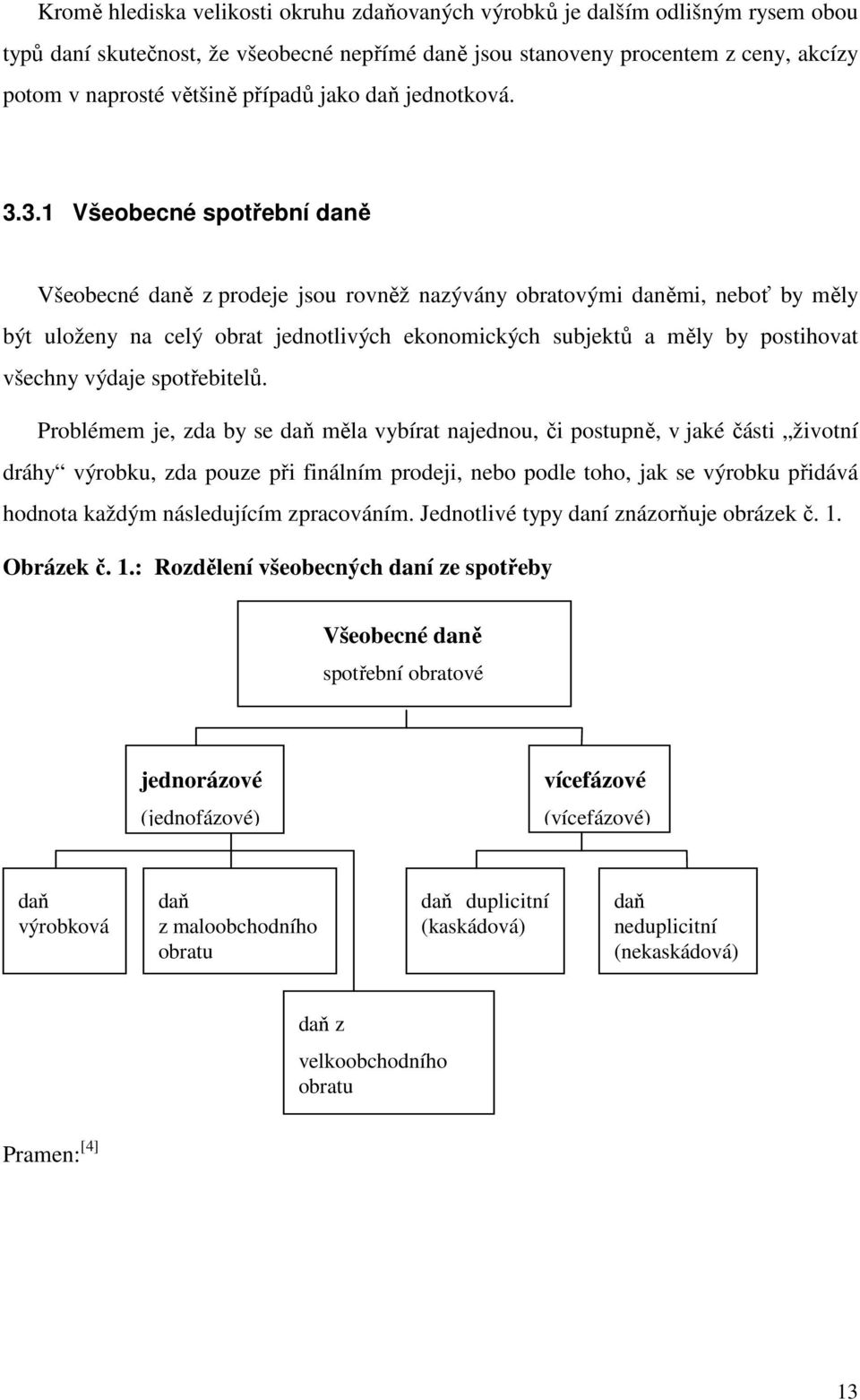 3.1 Všeobecné spotřební daně Všeobecné daně z prodeje jsou rovněž nazývány obratovými daněmi, neboť by měly být uloženy na celý obrat jednotlivých ekonomických subjektů a měly by postihovat všechny