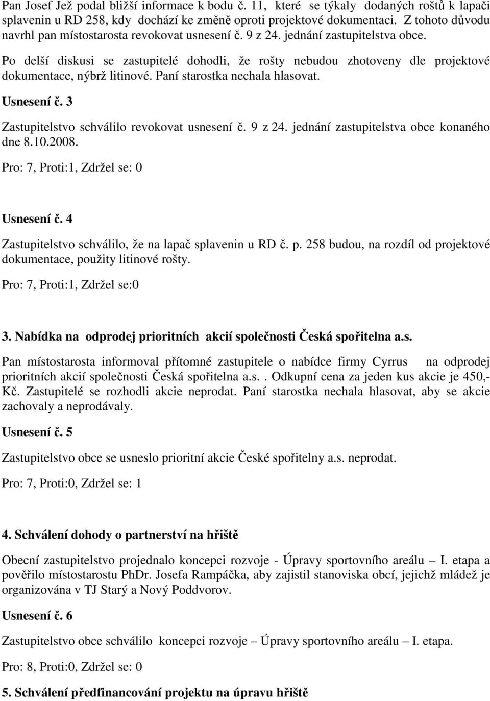 Po delší diskusi se zastupitelé dohodli, že rošty nebudou zhotoveny dle projektové dokumentace, nýbrž litinové. Paní starostka nechala hlasovat. Usnesení č.