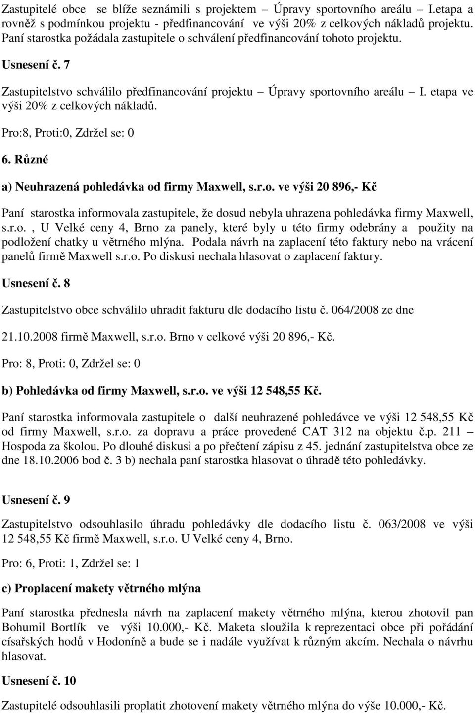 etapa ve výši 20% z celkových nákladů. Pro:8, Proti:0, Zdržel se: 0 6. Různé a) Neuhrazená pohledávka od firmy Maxwell, s.r.o. ve výši 20 896,- Kč Paní starostka informovala zastupitele, že dosud nebyla uhrazena pohledávka firmy Maxwell, s.