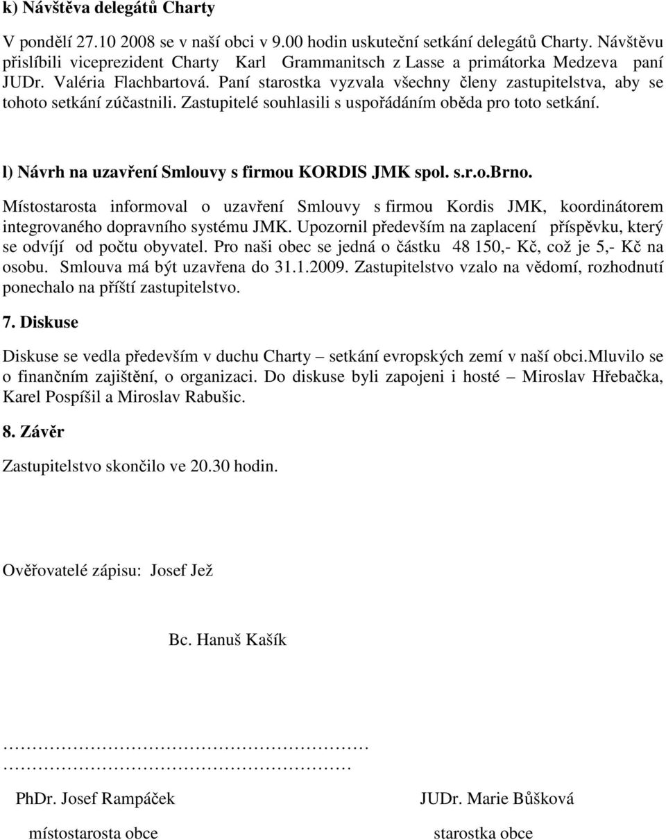 Paní starostka vyzvala všechny členy zastupitelstva, aby se tohoto setkání zúčastnili. Zastupitelé souhlasili s uspořádáním oběda pro toto setkání.