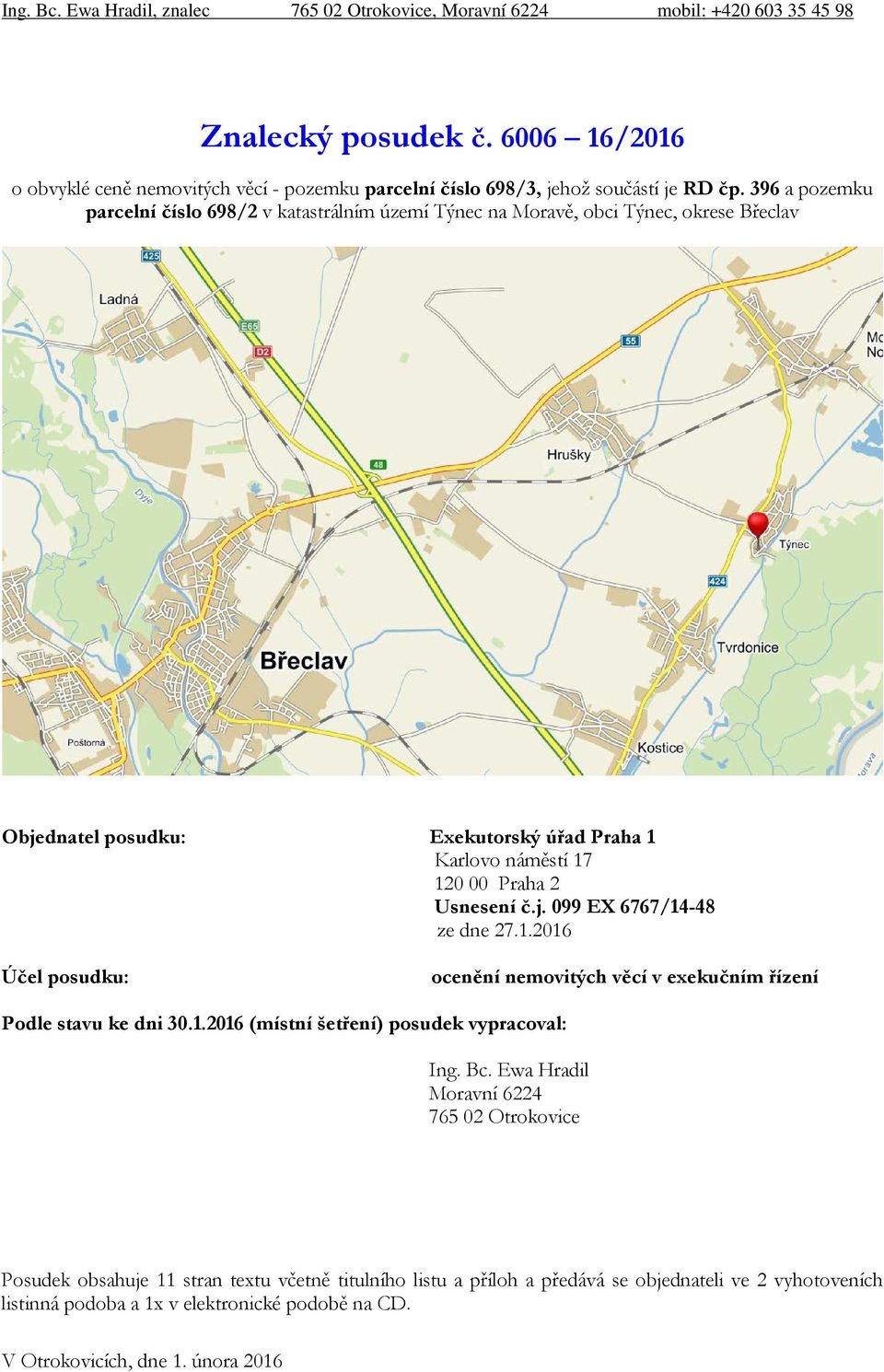 396 a pozemku parcelní číslo 698/2 v katastrálním území Týnec na Moravě, obci Týnec, okrese Břeclav Objednatel posudku: Exekutorský úřad Praha 1 Karlovo náměstí 17 120 00 Praha 2 Usnesení č.j. 099 EX 6767/14-48 ze dne 27.