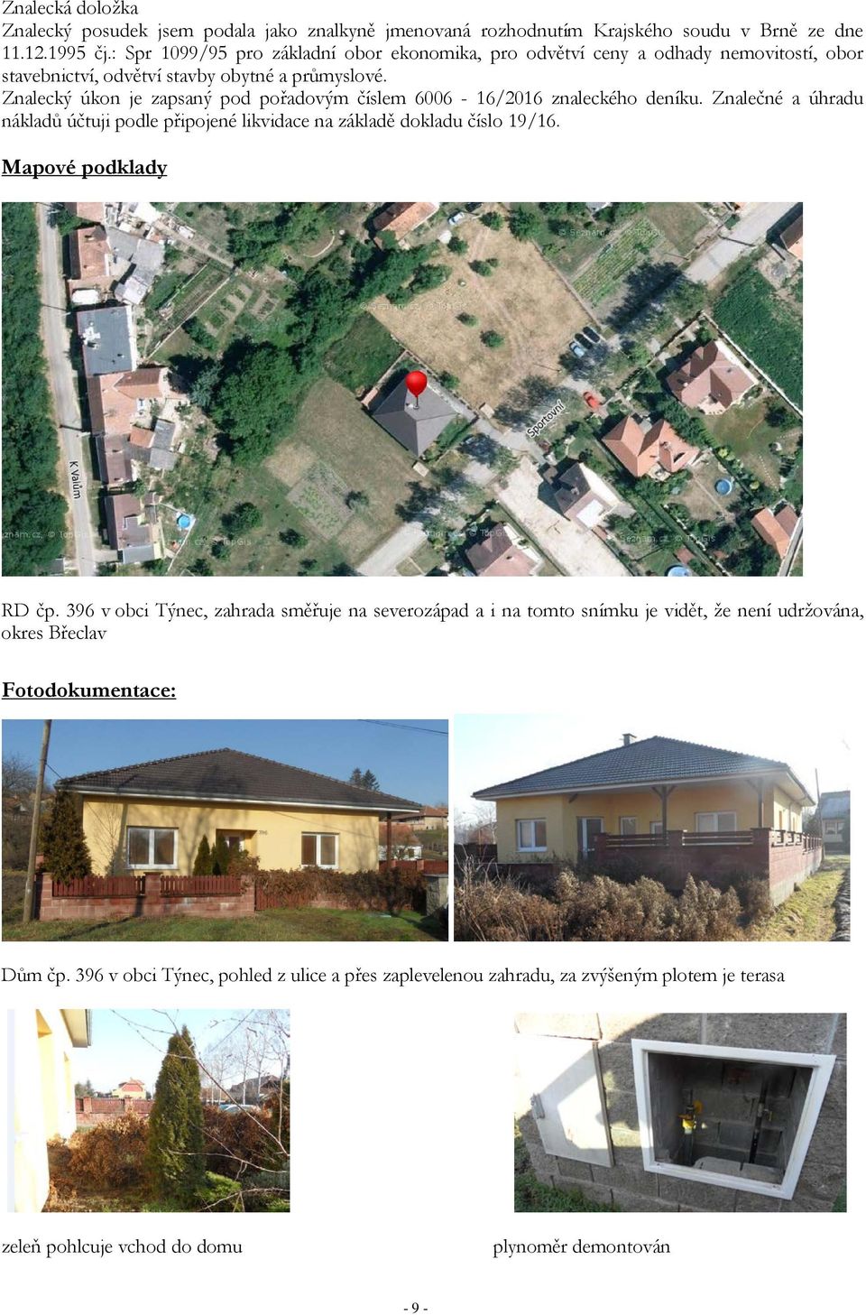 Znalecký úkon je zapsaný pod pořadovým číslem 6006-16/2016 znaleckého deníku. Znalečné a úhradu nákladů účtuji podle připojené likvidace na základě dokladu číslo 19/16.