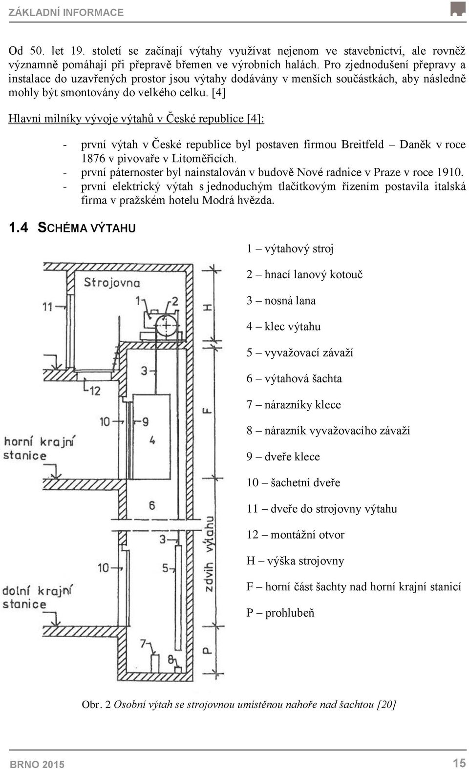 [4] Hlavní milníky vývoje výtahů v České republice [4]: - první výtah v České republice byl postaven firmou Breitfeld Daněk v roce 1876 v pivovaře v Litoměřicích.