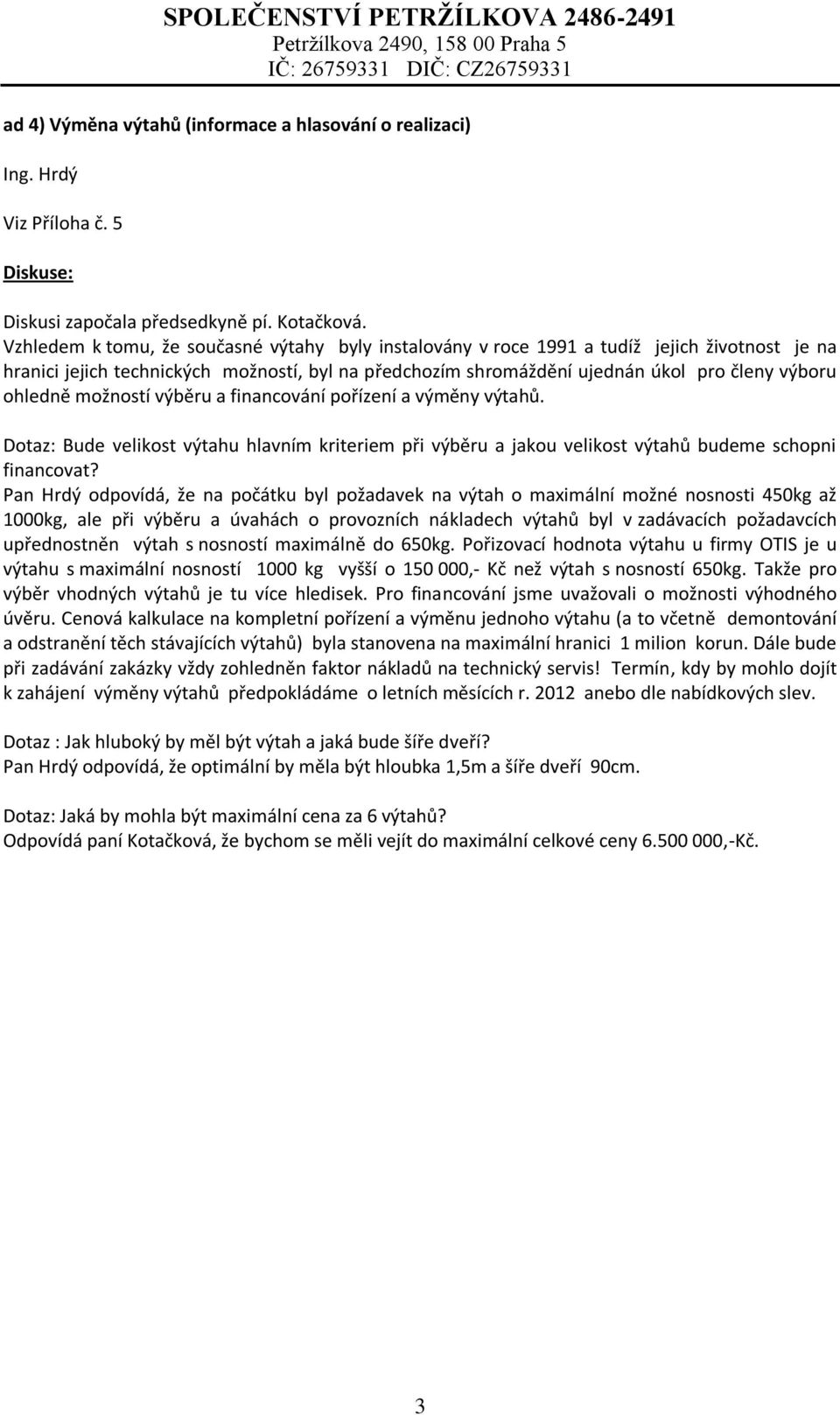 ohledně možností výběru a financování pořízení a výměny výtahů. Dotaz: Bude velikost výtahu hlavním kriteriem při výběru a jakou velikost výtahů budeme schopni financovat?