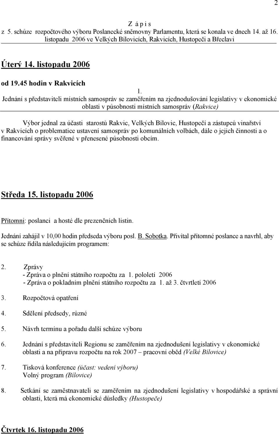 Jednání s představiteli místních samospráv se zaměřením na zjednodušování legislativy v ekonomické oblasti v působnosti místních samospráv (Rakvice) Výbor jednal za účasti starostů Rakvic, Velkých