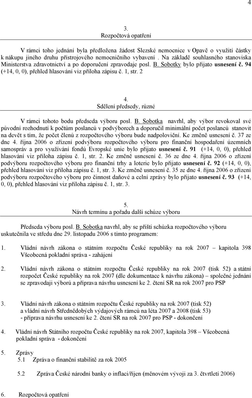 Sdělení předsedy, různé V rámci tohoto bodu předseda výboru posl. B.