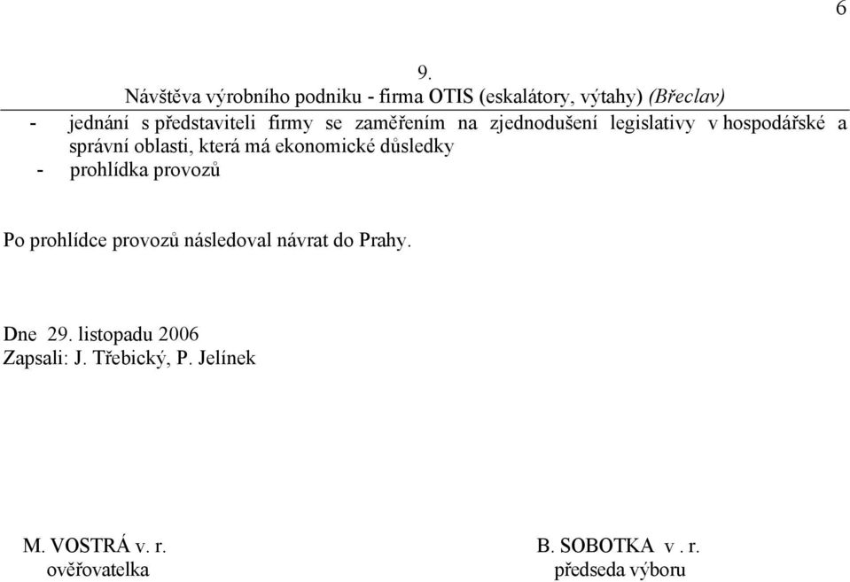 má ekonomické důsledky - prohlídka provozů Po prohlídce provozů následoval návrat do Prahy. Dne 29.