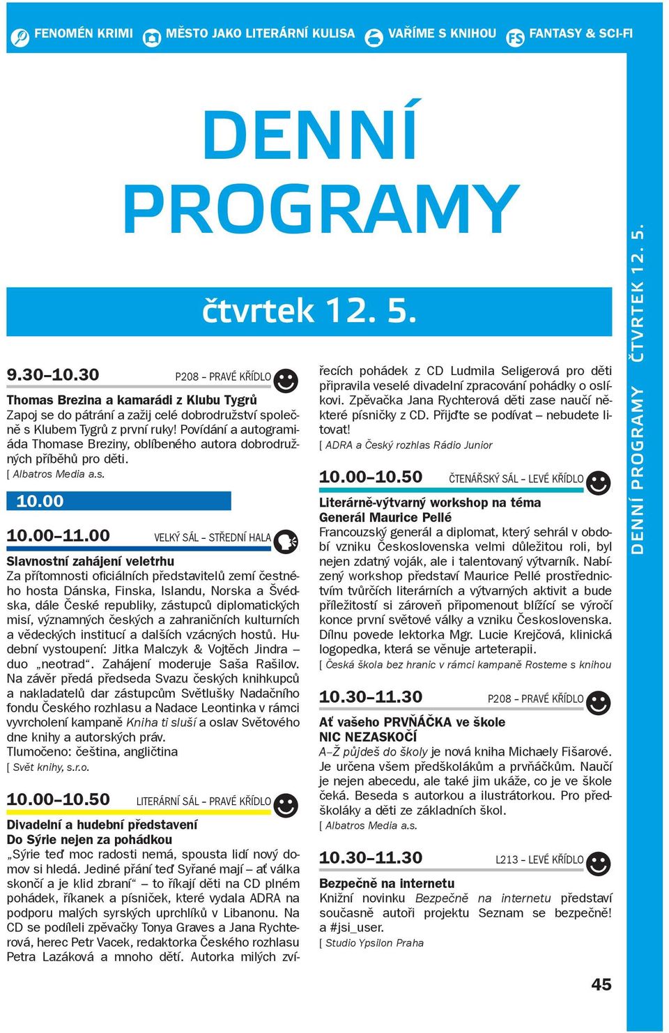 Povídání a autogramiáda Thomase Breziny, oblíbeného autora dobrodružných příběhů pro děti. 10.00 10.00 11.