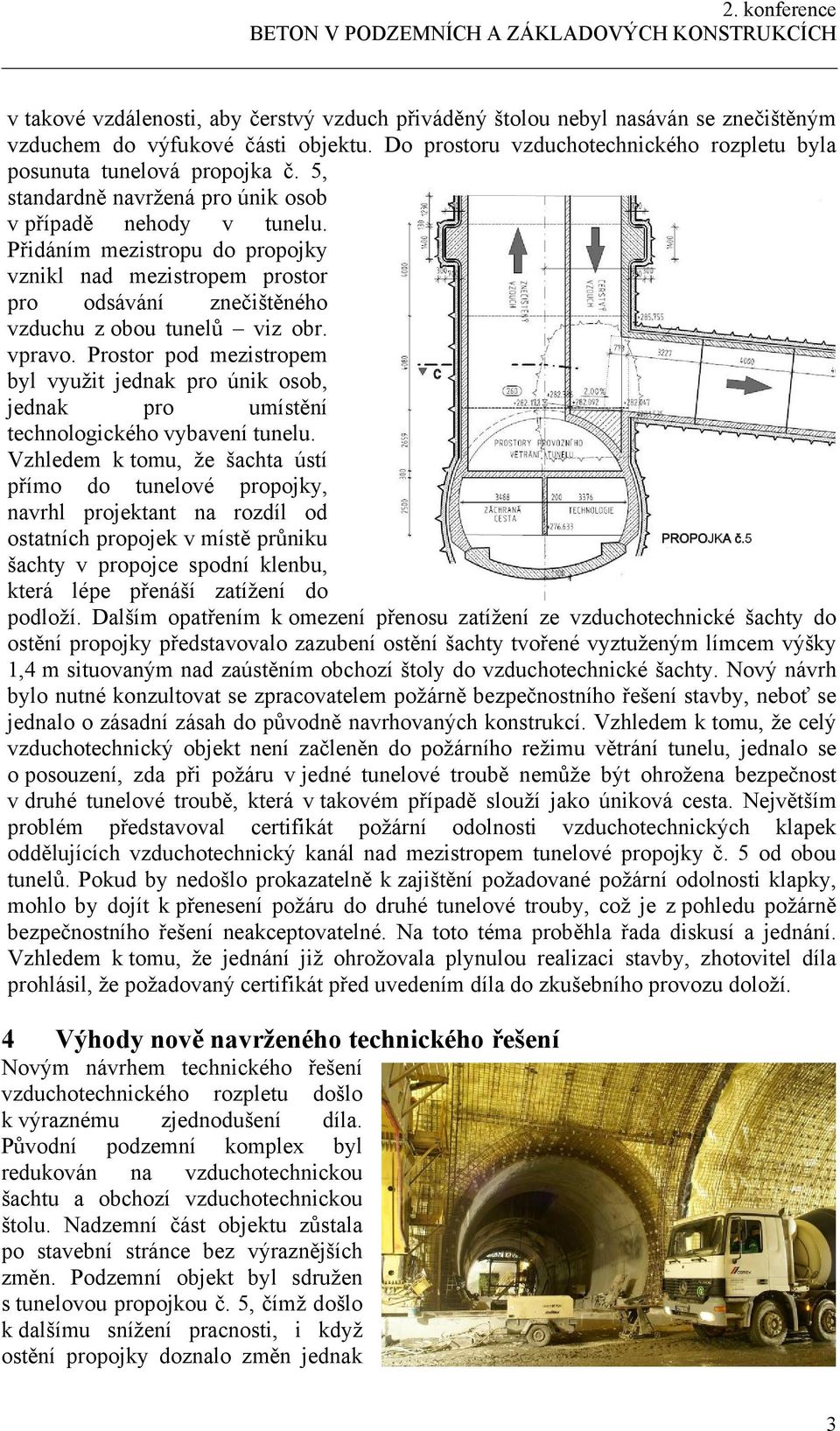 Prostor pod mezistropem byl využit jednak pro únik osob, jednak pro umístění technologického vybavení tunelu.